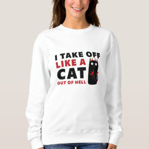 I Take Off Like A Cat Out Of Hell Sweatshirt