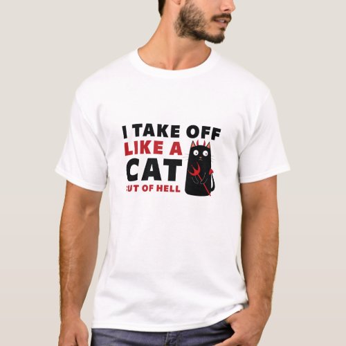I Take Off Like A Cat Out Of Hell T_Shirt