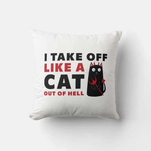 I Take Off Like A Cat Out Of Hell Throw Pillow