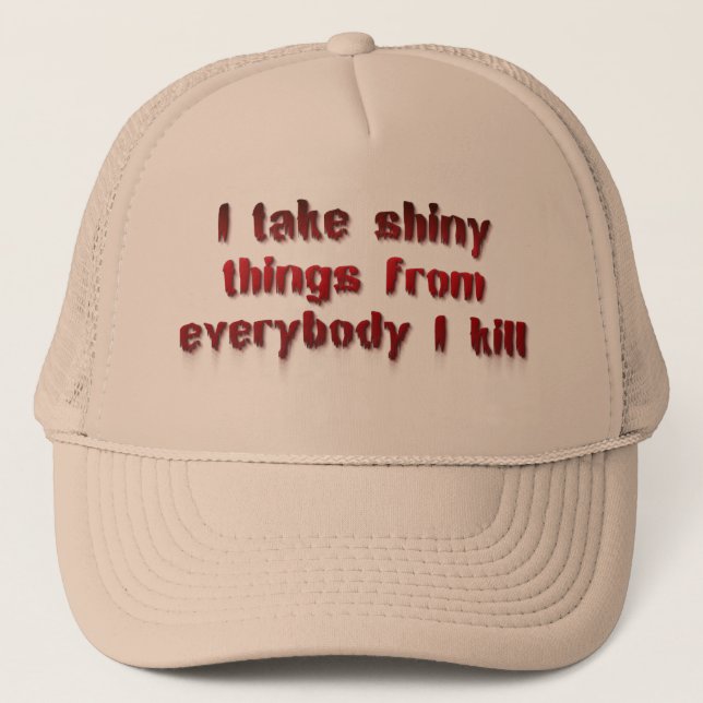 I Take Shiny Things From Everybody I Kill Trucker Hat (Front)