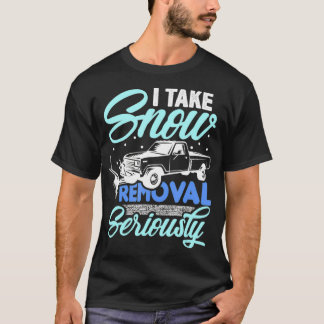 I Take Snow Removal Seriously  Funny Snow Plow T-Shirt