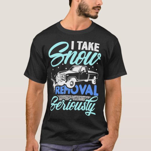 I Take Snow Removal Seriously  Funny Snow Plow T_Shirt