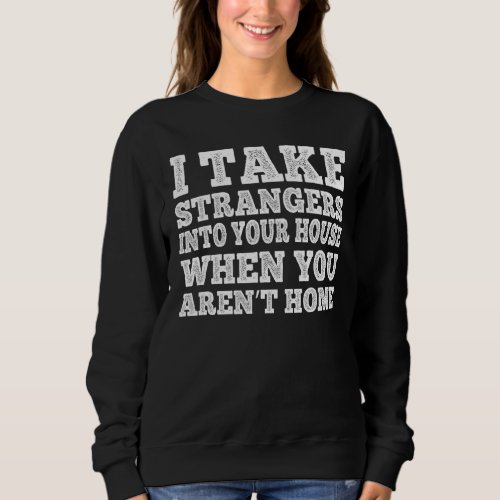 I Take Strangers Into Your House When You Arenu201 Sweatshirt