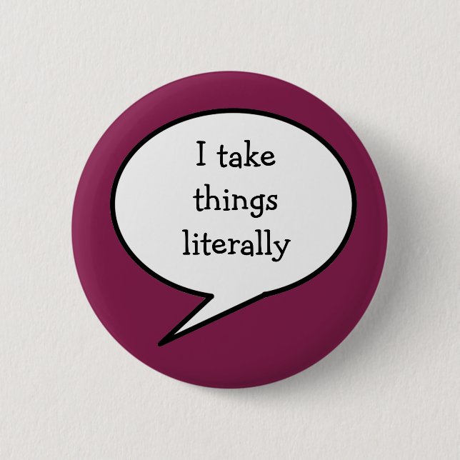 I take things literally,  awareness button (Front)