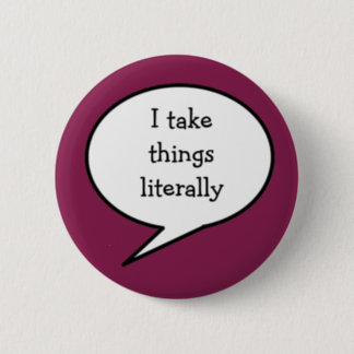 I take things literally,  awareness button