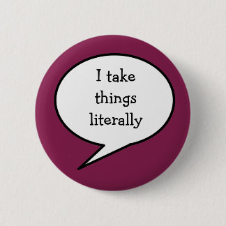 I take things literally,  awareness button