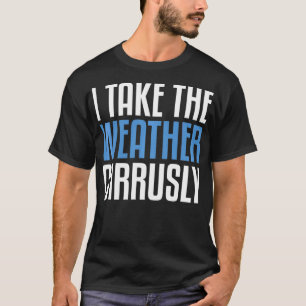 I Take Weather Cirrusly Meteorologists Meteorology T-Shirt