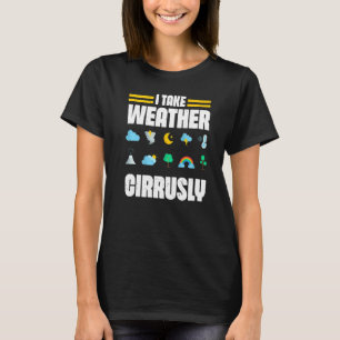 I Take Weather Cirrusly Weatherman Meteorologist F T-Shirt
