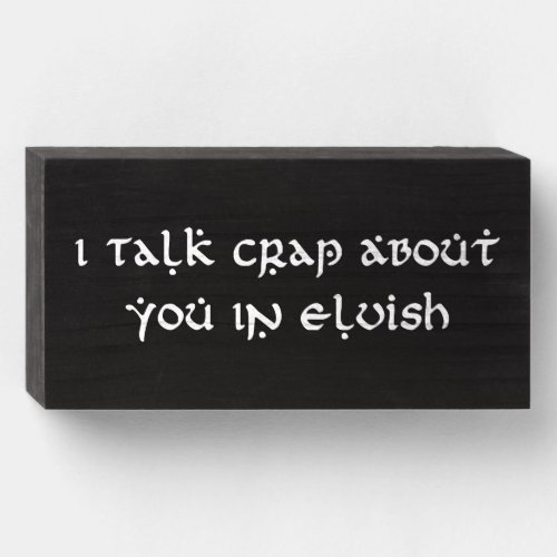 I Talk Crap About You In Elvish Funny Wooden Box Sign