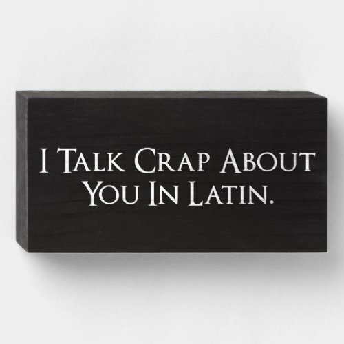 I Talk Crap About You In Latin Funny Wooden Box Sign