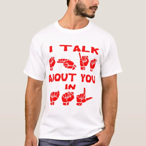 I Talk S About You In ASL  USAPatriotGraphics T_Shirt