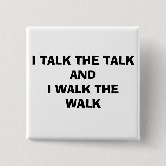I TALK THE TALK AND I WALK THE WALK BUTTON