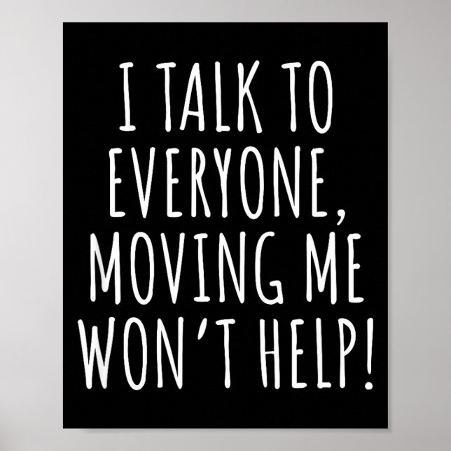 I Talk To Everyone Moving Me Won't Help Funny Sayi Poster (Front)