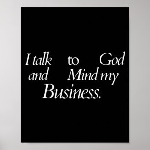 I Talk to God and Mind My Business Funny Quote Poster