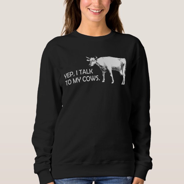 I Talk To My Cows  cows cow cattle farmer farmer Sweatshirt (Front)