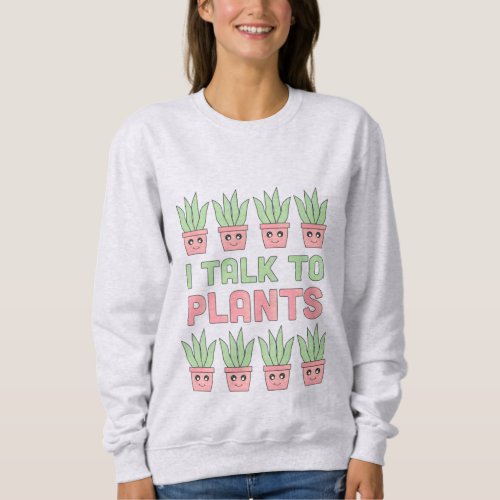 I Talk to Plants Sweatshirt