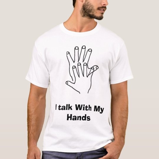 I Talk With My Hands T Shirt | Zazzle