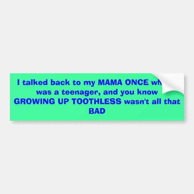 I talked back to my MAMA ONCE when I was a teen... Bumper Sticker (Front)