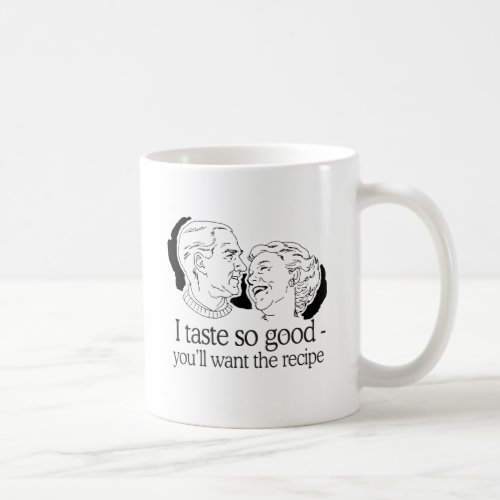 I TASTE SO GOOD YOULL WANT THE RECIPE COFFEE MUG