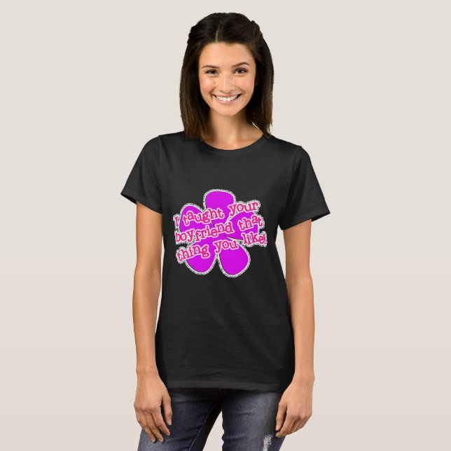 I Taught Your Boyfriend T-Shirt (Front Full)
