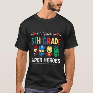 I Teach 5th Grade Superheroes Ck To School Teacher T-Shirt