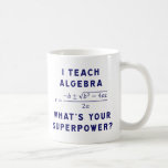 I Teach Algebra / What&#39;s Your Superpower Coffee Mug at Zazzle