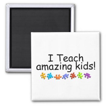 I Teach Amazing Kids (puzzle) Magnet by AutismZazzle at Zazzle