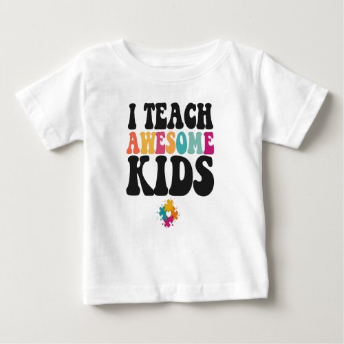 I Teach Awesome Kids Cute Autism Awareness Teacher Baby T_Shirt