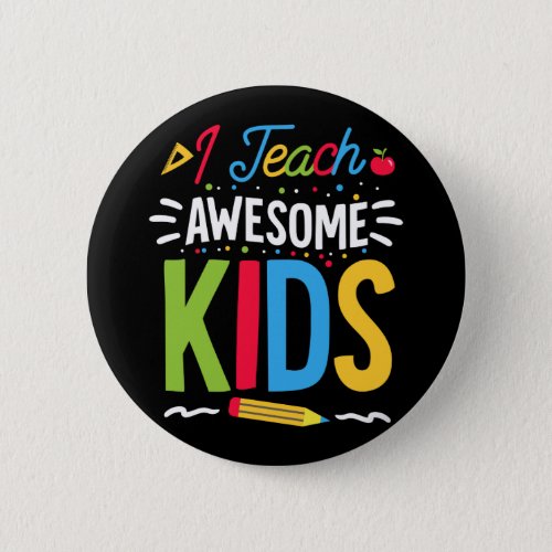 I Teach Awesome Kids School Funny Teacher Button