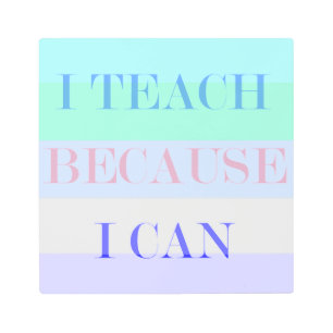I Teach Because I Can Metal Print
