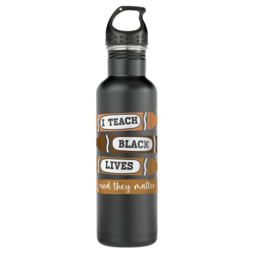 I Teach Black Lives And They Matter Black History  Stainless Steel Water Bottle