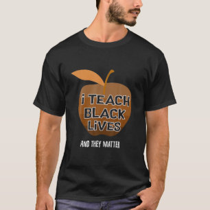 I Teach Black Lives And They Matter Black History T-Shirt
