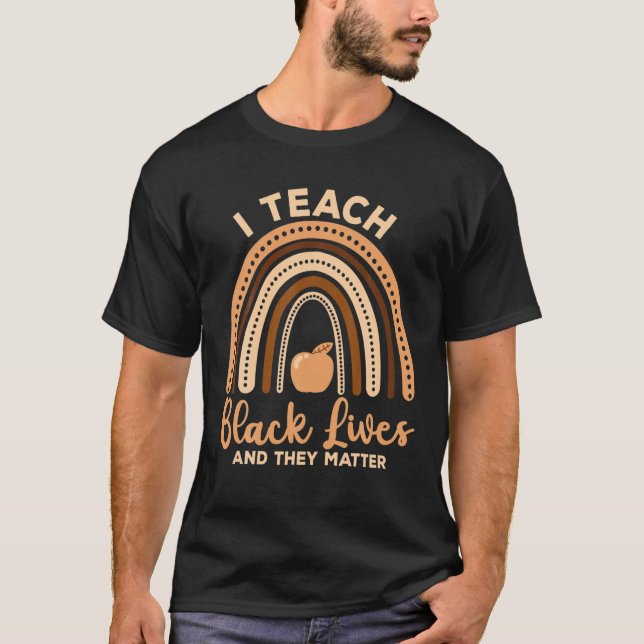 I Teach Black Lives And They Matter Black History T-Shirt (Front)