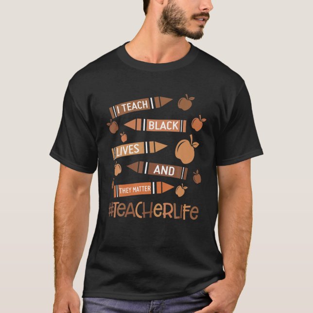 I Teach Black Lives And They Matter - Teacher Life T-Shirt (Front)