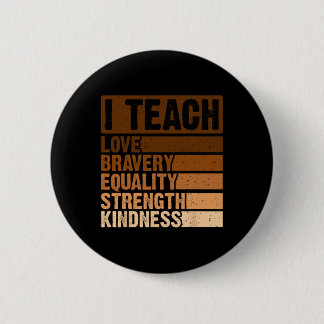 I Teach Bravery Love Equality Strength Kindness Me Button