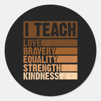 I Teach Bravery Love Equality Strength Kindness Me Classic Round Sticker