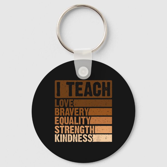 I Teach Bravery Love Equality Strength Kindness Me Keychain (Front)