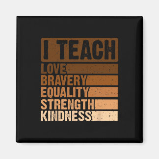 I Teach Bravery Love Equality Strength Kindness Me Magnet