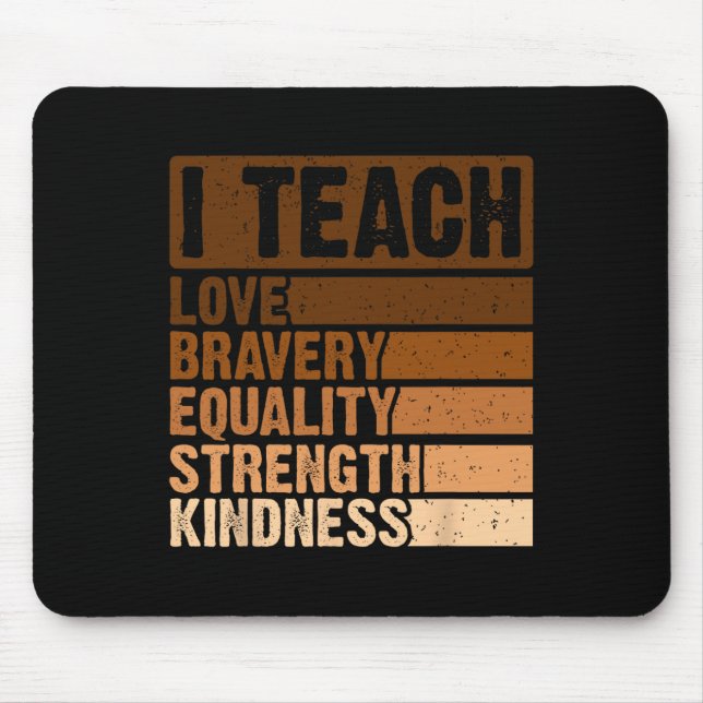 I Teach Bravery Love Equality Strength Kindness Me Mouse Pad (Front)