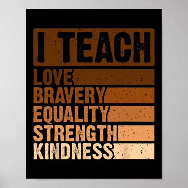 I Teach Bravery Love Equality Strength Kindness Me Poster (Front)