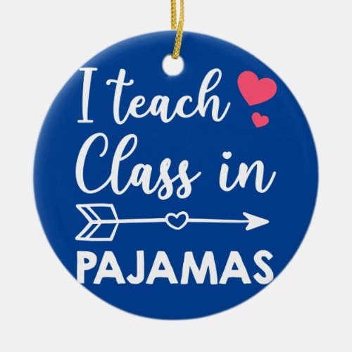 I Teach Class In Pajamas Funny Homeschool Mom Ceramic Ornament