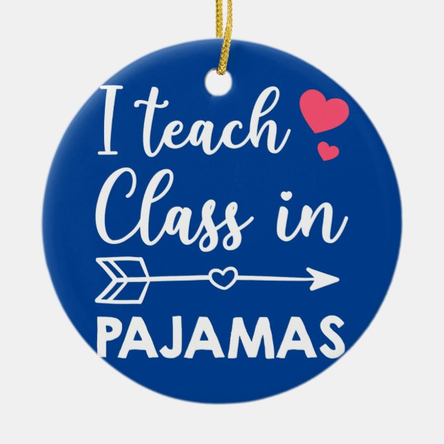 I Teach Class In Pajamas Funny Homeschool Mom Ceramic Ornament (Front)