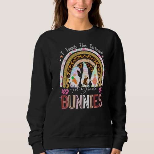 I Teach Cutest 1st Grade Bunnies Leopard Rainbow E Sweatshirt