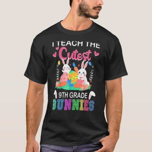 I Teach Cutest 9th Grade Bunnies Easter Day Teache T_Shirt