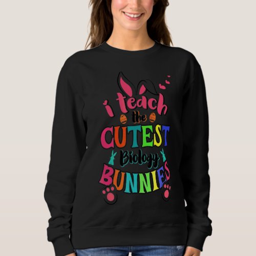 I Teach Cutest Biology Bunnies Easter Day Teacher Sweatshirt