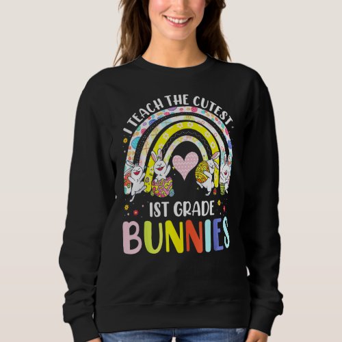 I Teach Cutest Bunnies 1st Grade Easter For Teache Sweatshirt
