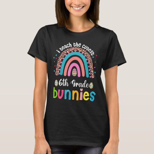 I Teach Cutest Bunnies 6th Grade Teacher Rainbow E T_Shirt