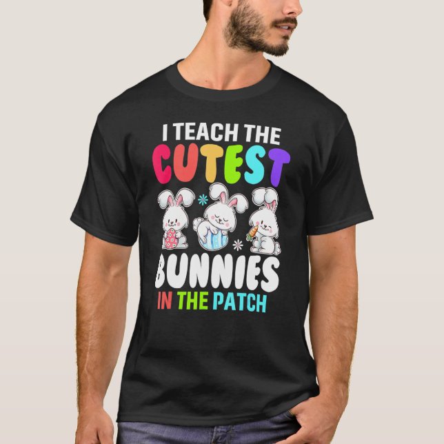 I Teach Cutest Bunnies In The Patch Eggs Hunting E T-Shirt (Front)