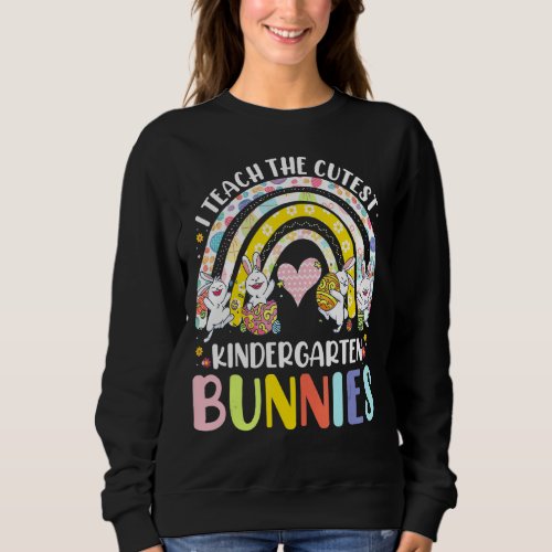 I Teach Cutest Bunnies Kindergarten Easter Teacher Sweatshirt