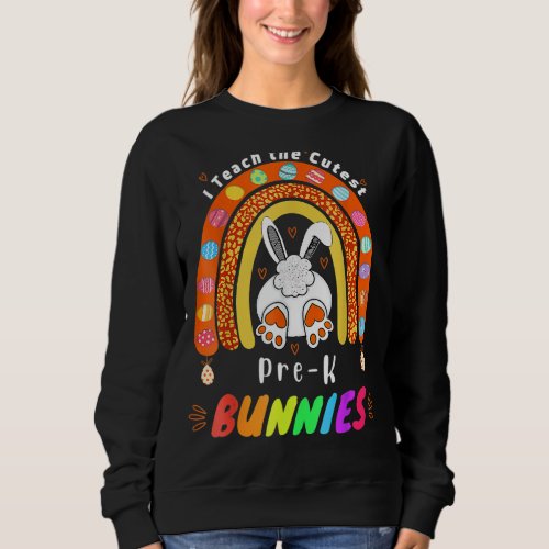 I Teach Cutest Bunnies Pre K Teacher Easter Day 1 Sweatshirt
